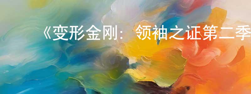 ﻿班诚的网络影视资源,﻿《变形金刚：领袖之证第二季》迅雷下载/在线观看-动漫卡通-美剧天堂